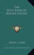 The Boys' Book of Border Battles di Edwin L. Sabin edito da Kessinger Publishing