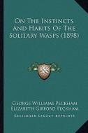 On the Instincts and Habits of the Solitary Wasps (1898) di George Williams Peckham, Elizabeth Gifford Peckham edito da Kessinger Publishing