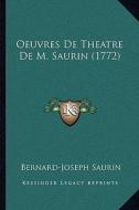 Oeuvres de Theatre de M. Saurin (1772) di Bernard-Joseph Saurin edito da Kessinger Publishing