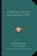 Barklajus Janos Argenisse (1792) di John Barclay, Antal Fejer edito da Kessinger Publishing