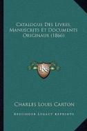 Catalogue Des Livres, Manuscrits Et Documents Originaux (1866) di Charles Louis Carton edito da Kessinger Publishing
