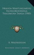 Nkanda Wantualumunu Ulongukulwanga Tualumuna Tanga (1900) di R. Walfridsson edito da Kessinger Publishing