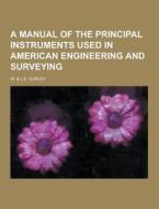 A Manual Of The Principal Instruments Used In American Engineering And Surveying di W & L E Gurley edito da Theclassics.us