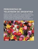 Periodistas de televisión de Argentina di Fuente Wikipedia edito da Books LLC, Reference Series