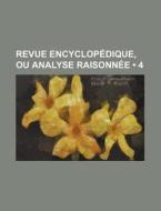 Revue Encyclopedique, Ou Analyse Raisonnee (4) di Livres Groupe edito da General Books Llc