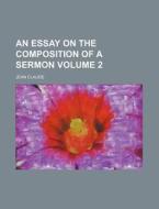 An Essay on the Composition of a Sermon Volume 2 di Jean Claude edito da Rarebooksclub.com