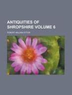 Antiquities of Shropshire Volume 6 di Robert William Eyton edito da Rarebooksclub.com