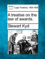 A Treatise On The Law Of Awards. di Stewart Kyd edito da Gale, Making Of Modern Law