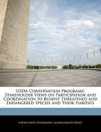 Usda Conservation Programs: Stakeholder Views On Participation And Coordination To Benefit Threatened And Endangered Species And Their Habitats edito da Bibliogov