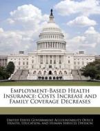 Employment-based Health Insurance: Costs Increase And Family Coverage Decreases edito da Bibliogov