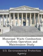 Municipal Waste Combustion Systems Operation And Maintenance Study edito da Bibliogov