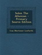 Solon the Athenian - Primary Source Edition di Ivan Mortimer Linforth edito da Nabu Press