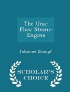 The Una-flow Steam-engine - Scholar's Choice Edition di Johannes Stumpf edito da Scholar's Choice