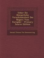 Ueber Die Korperliche Verschiedenheit Des Negers Vom Europaer - Primary Source Edition di Samuel Thomas Von Soemmerring edito da Nabu Press