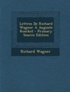 Lettres de Richard Wagner a Auguste Roeckel - Primary Source Edition di Richard Wagner edito da Nabu Press