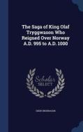 The Saga Of King Olaf Tryggwason Who Reigned Over Norway A.d. 995 To A.d. 1000 di Oddr Snorrason edito da Sagwan Press