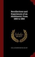 Recollections And Experiences Of An Abolitionist, From 1855 To 1865 di Alexander Milton Ross edito da Andesite Press