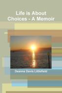 Life is About Choices - A Memoir di Deanna Davis Littlefield edito da Lulu.com