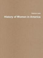History Of Women In America di Patricia Lane edito da Lulu.com