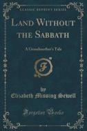 Land Without The Sabbath di Elizabeth Missing Sewell edito da Forgotten Books