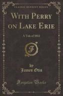 With Perry On Lake Erie di James Otis edito da Forgotten Books