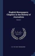 English Newspapers; Chapters in the History of Journalism; Volume 2 di H. R. Fox Bourne edito da CHIZINE PUBN