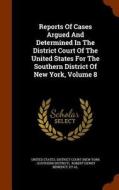 Reports Of Cases Argued And Determined In The District Court Of The United States For The Southern District Of New York, Volume 8 di Samuel Blatchford, F Howland edito da Arkose Press