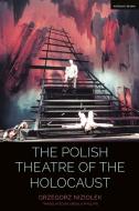 The Polish Theatre Of The Holocaust di Grzegorz Niziolek edito da Bloomsbury Publishing Plc