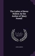 The Ladies Of Bever Hollow, By The Author Of 'mary Powell' di Anne Manning edito da Palala Press