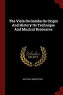 The Viola Da Gamba Its Origin and History Its Technique and Musical Resources di Nathalie Dolmetsch edito da CHIZINE PUBN