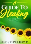A Guide To Healing di Cheryl Warner-Johnson edito da Lulu.com