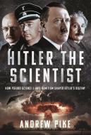 Hitler The Scientist di Andrew Pike edito da Pen & Sword Books Ltd