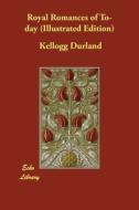 Royal Romances of To-day (Illustrated Edition) di Kellogg Durland edito da ECHO LIB