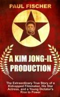 A Kim Jong-Il Production: The Extraordinary True Story of a Kidnapped Filmmaker, His Star Actress, and a Young Dictator's Rise to Power di Paul Fischer edito da Thorndike Press Large Print