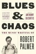 Blues & Chaos: The Music Writing of Robert Palmer di Robert Palmer edito da Scribner Book Company