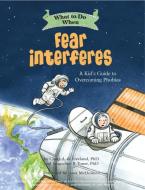 What to Do When Fear Interferes: A Kid's Guide to Dealing with Phobias di Claire A. B. Freeland, Jacqueline B. Toner edito da MAGINATION PR