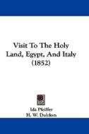 Visit To The Holy Land, Egypt, And Italy (1852) di Ida Pfeiffer edito da Kessinger Publishing Co