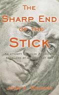 The Sharp End of the Stick: An Attempt to Solve America's Problems by an Ordinary Man di A. Baldwin John a. Baldwin, John a. Baldwin edito da AUTHORHOUSE