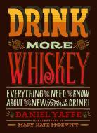 Drink More Whiskey di Mary Kate McDevitt edito da Chronicle Books