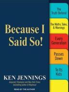 Because I Said So!: The Truth Behind the Myths, Tales, & Warnings Every Generation Passes Down to Its Kids di Ken Jennings edito da Tantor Media Inc