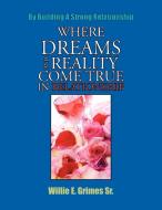 Where Dreams And Reality Come True In Relationship di Willie E. Grimes Sr. edito da Xlibris