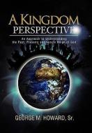 A Kingdom Perspective di George M Sr Howard edito da Xlibris Corporation