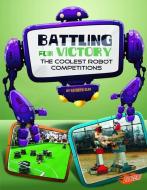 Battling for Victory: The Coolest Robot Competitions di Kathryn Clay edito da CAPSTONE PR