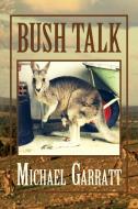 Bush Talk di Michael Garratt edito da Xlibris Corporation