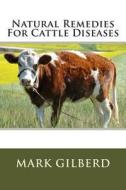 Natural Remedies for Cattle Diseases di Mark Gilberd edito da Createspace