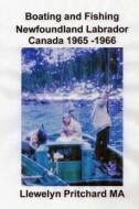 Boating and Fishing Newfoundland Labrador Canada 1965 -1966 di Llewelyn Pritchard edito da Createspace Independent Publishing Platform