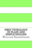 First Tetralogy in Plain and Simple English: Includes Henry VI Parts 1 - 3 & Richard III di William Shakespeare, Bookcaps edito da Createspace