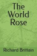 The World Rose di Richard Brittain edito da Createspace