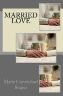 Married Love di Marie Carmichael Stopes edito da Createspace
