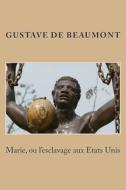 Marie, Ou L'Esclavage Aux Etats Unis di M. Gustave De Beaumont edito da Createspace